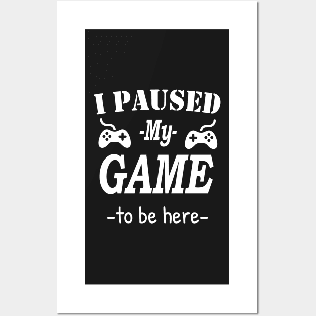 I Paused My Game To Be Here, Gamer, Funny Gaming, Gamer Gift, Gaming Present, Gift for Him Wall Art by Islanr